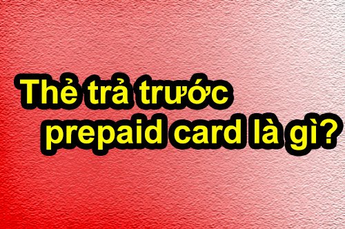 Thẻ trả trước – prepaid card là gì và có mấy loại?